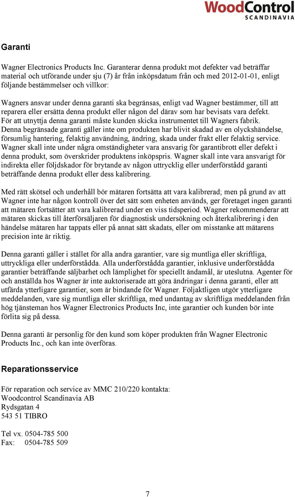 denna garanti ska begränsas, enligt vad Wagner bestämmer, till att reparera eller ersätta denna produkt eller någon del därav som har bevisats vara defekt.