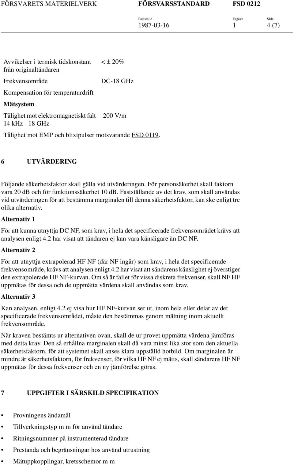 För personsäkerhet skall faktorn vara 20 db och för funktionssäkerhet 10 db.