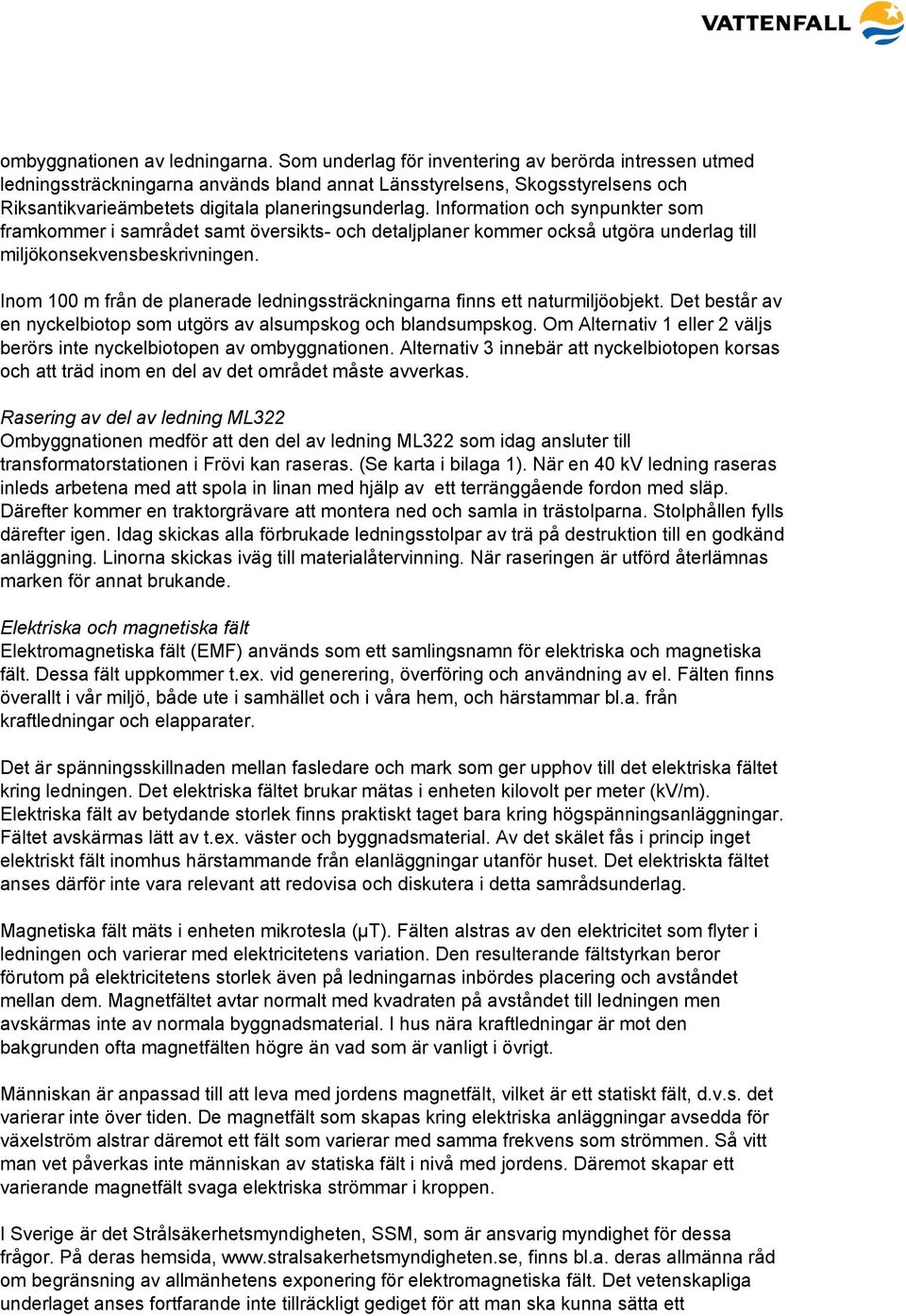 Information och synpunkter som framkommer i samrådet samt översikts- och detaljplaner kommer också utgöra underlag till miljökonsekvensbeskrivningen.