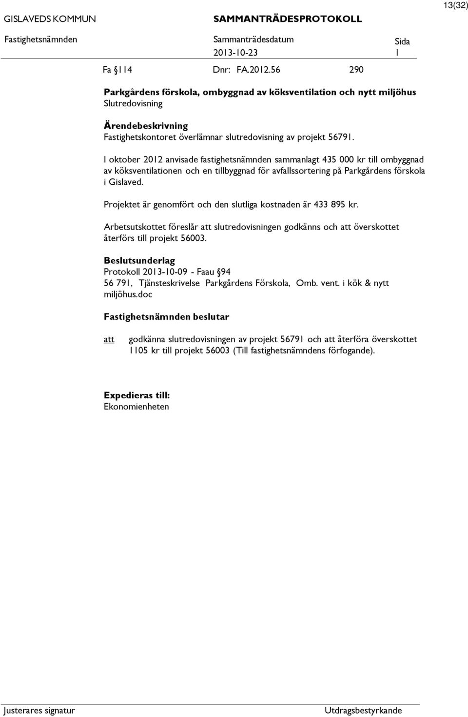 Projektet är genomfört och den slutliga kostnaden är 433 895 kr. Arbetsutskottet föreslår slutredovisningen godkänns och överskottet återförs till projekt 56003.