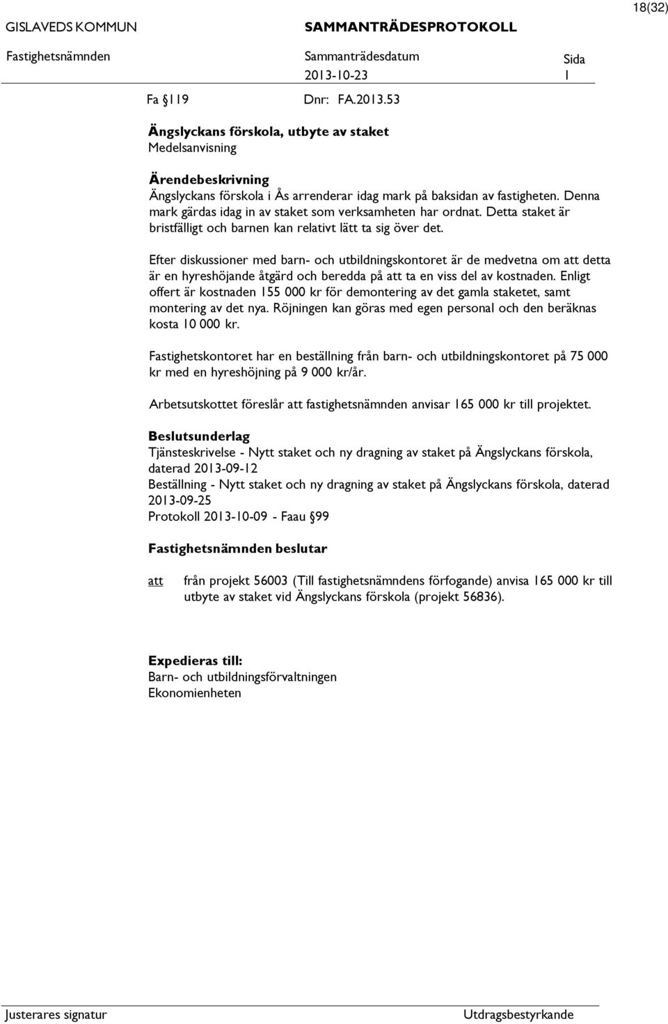 Efter diskussioner med barn- och utbildningskontoret är de medvetna om detta är en hyreshöjande åtgärd och beredda på ta en viss del av kostnaden.