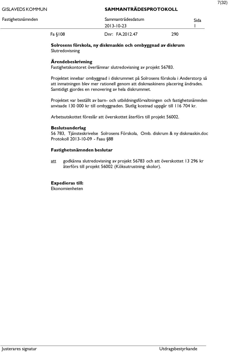 Samtidigt gjordes en renovering av hela diskrummet. Projektet var beställt av barn- och utbildningsförvaltningen och fastighetsnämnden anvisade 130 000 kr till ombyggnaden.