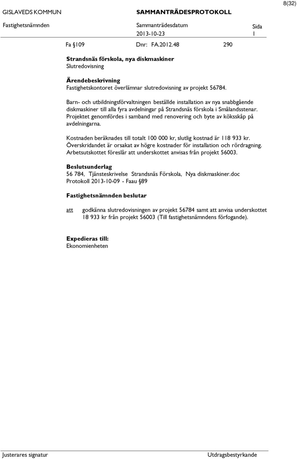 Projektet genomfördes i samband med renovering och byte av köksskåp på avdelningarna. Kostnaden beräknades till totalt 100 000 kr, slutlig kostnad är 118 933 kr.