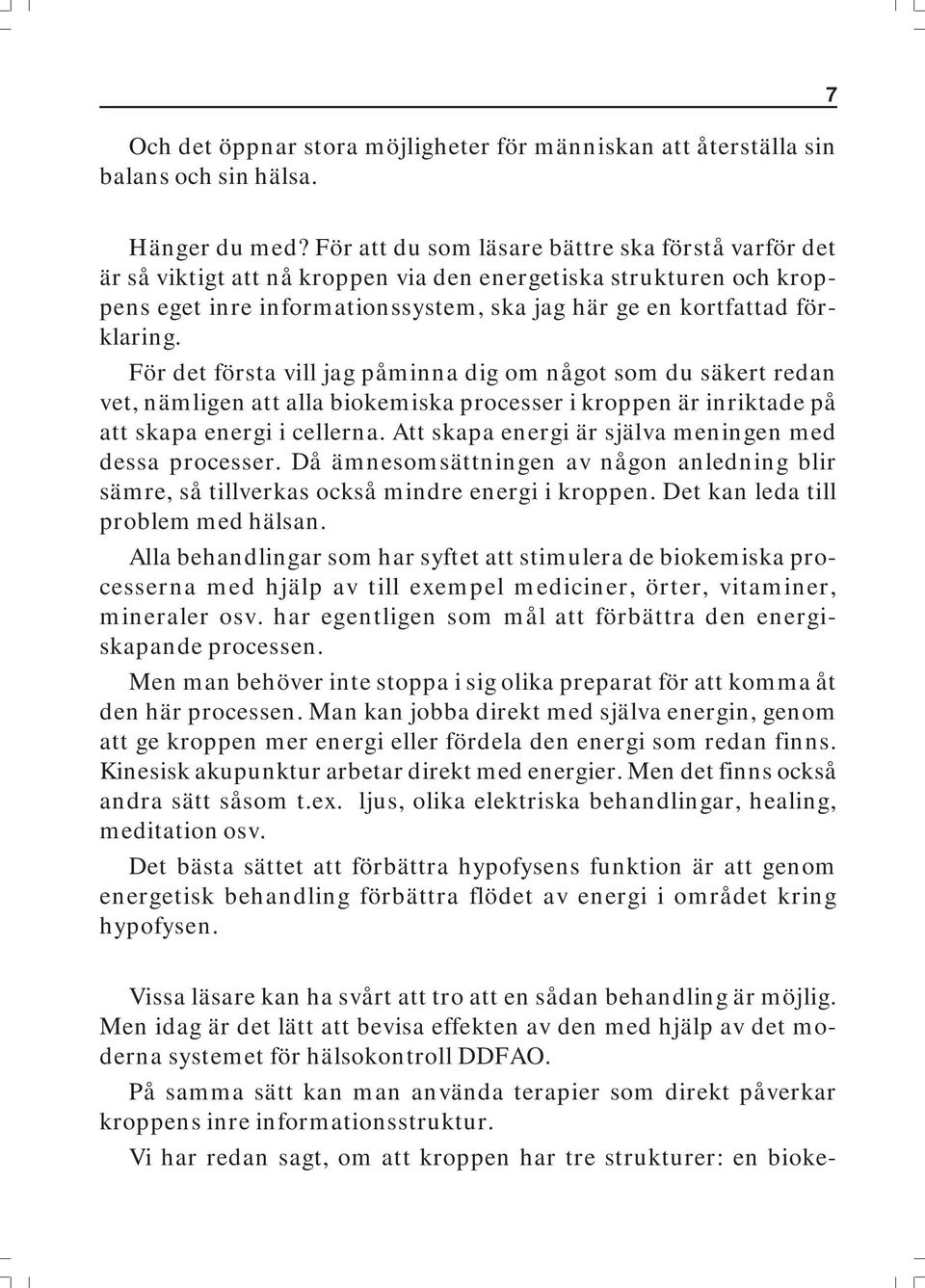 För det första vill jag påminna dig om något som du säkert redan vet, nämligen att alla biokemiska processer i kroppen är inriktade på att skapa energi i cellerna.