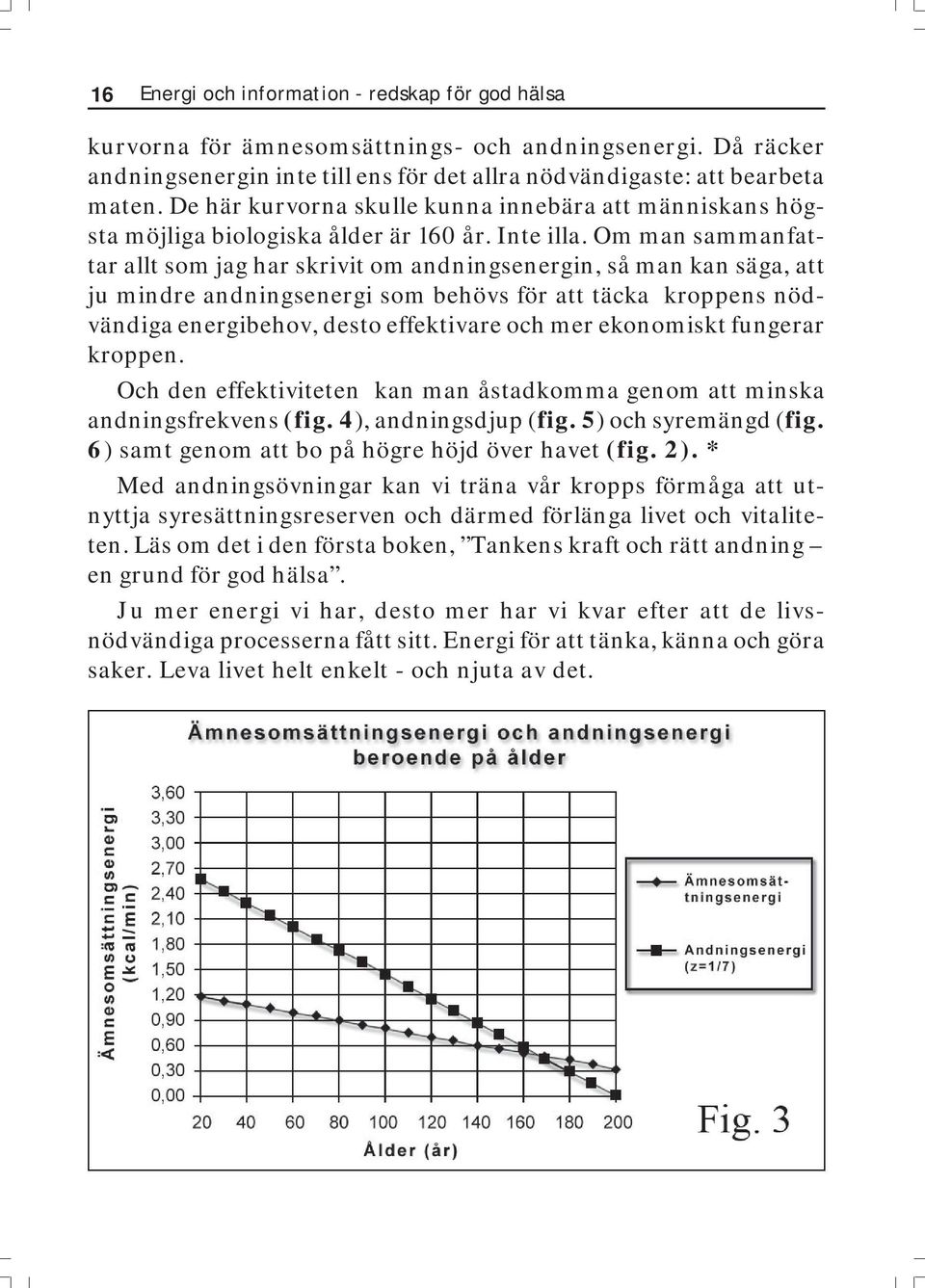 Om man sammanfattar allt som jag har skrivit om andningsenergin, så man kan säga, att ju mindre andningsenergi som behövs för att täcka kroppens nödvändiga energibehov, desto effektivare och mer