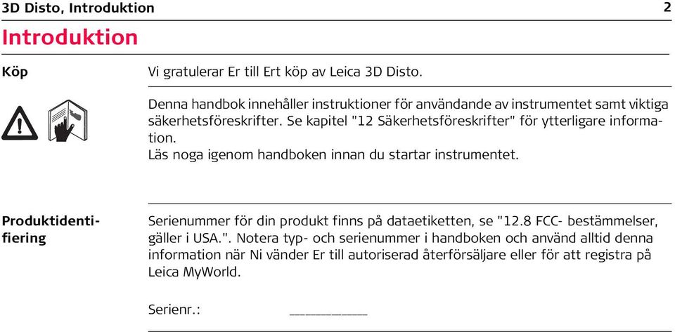 Se kapitel "12 Säkerhetsföreskrifter" för ytterligare information. Läs noga igenom handboken innan du startar instrumentet.