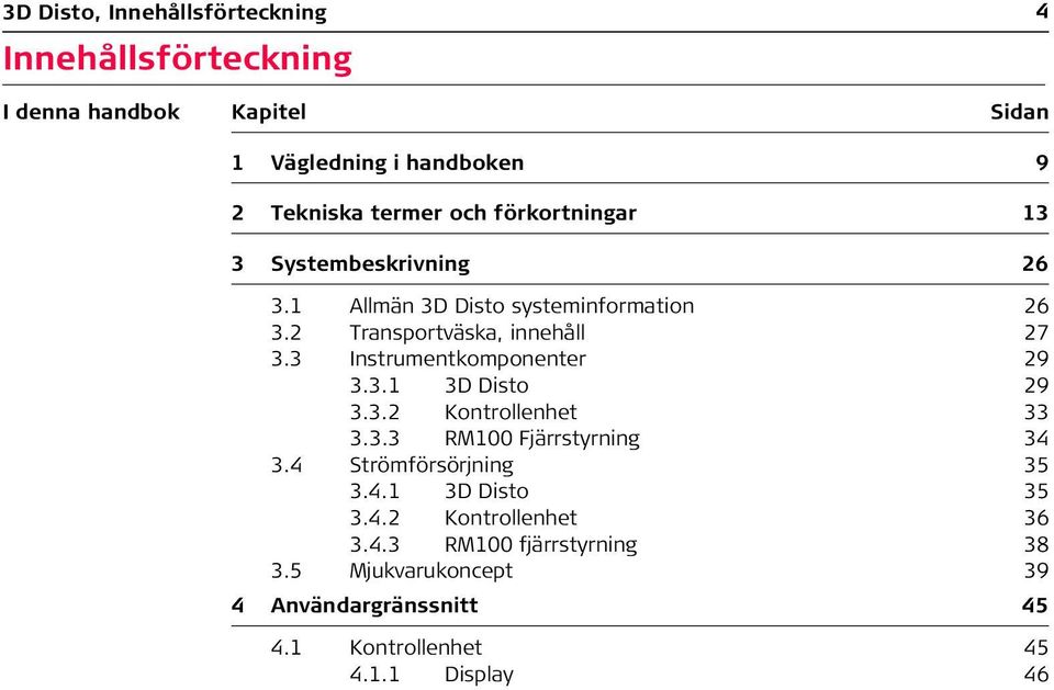 3 Instrumentkomponenter 29 3.3.1 3D Disto 29 3.3.2 Kontrollenhet 33 3.3.3 RM100 Fjärrstyrning 34 3.4 Strömförsörjning 35 3.4.1 3D Disto 35 3.