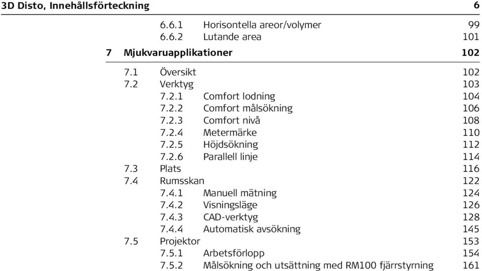 2.6 Parallell linje 114 7.3 Plats 116 7.4 Rumsskan 122 7.4.1 Manuell mätning 124 7.4.2 Visningsläge 126 7.4.3 CAD-verktyg 128 7.4.4 Automatisk avsökning 145 7.