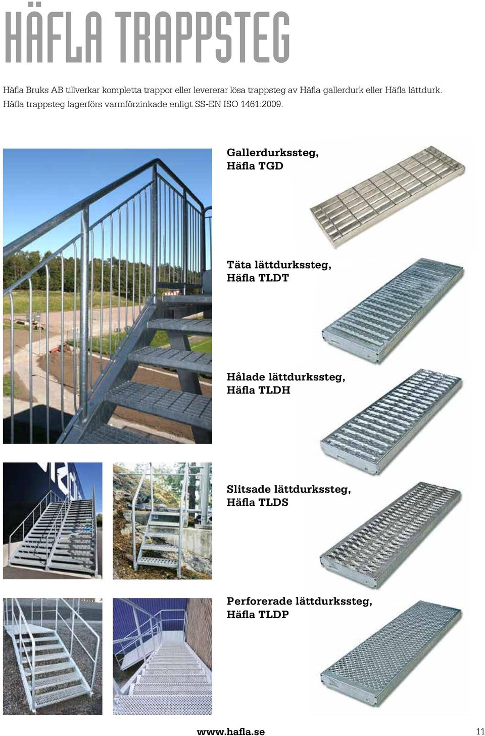 Häfla trappsteg lagerförs varmförzinkade enligt SS-EN ISO 1461:2009.