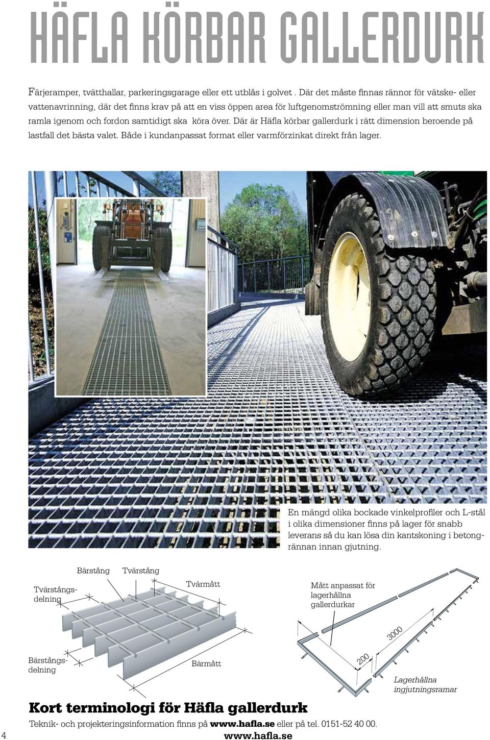 köra över. Där är Häfla körbar gallerdurk i rätt dimension beroende på lastfall det bästa valet. Både i kundanpassat format eller varmförzinkat direkt från lager.