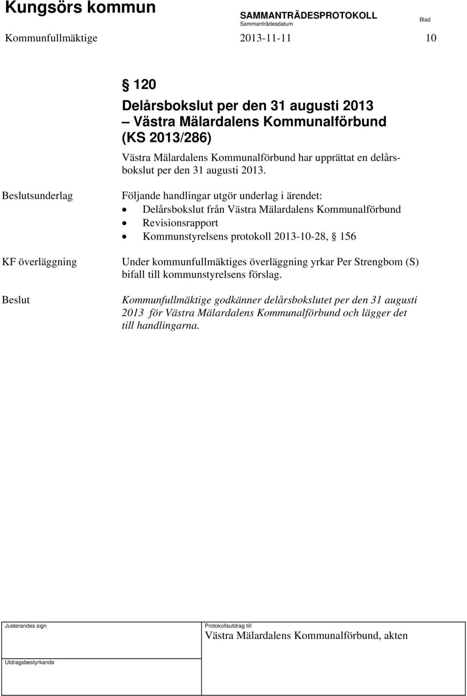 KF överläggning Delårsbokslut från Västra Mälardalens Kommunalförbund Revisionsrapport Kommunstyrelsens protokoll 2013-10-28, 156 Under kommunfullmäktiges