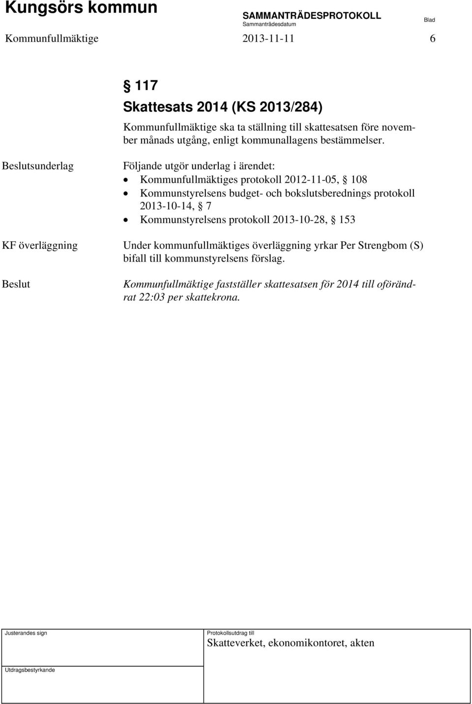 KF överläggning Följande utgör underlag i ärendet: Kommunfullmäktiges protokoll 2012-11-05, 108 Kommunstyrelsens budget- och bokslutsberednings protokoll