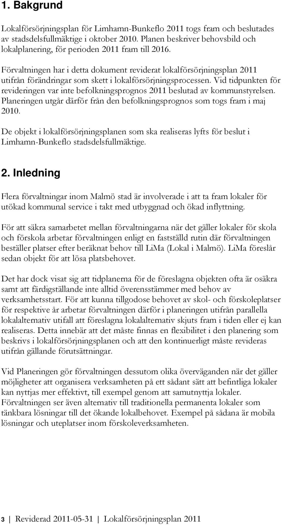 Vid tidpunkten för revideringen var inte beflkningsprgns 2011 beslutad av kmmunstyrelsen. Planeringen utgår därför från den beflkningsprgns sm tgs fram i maj 2010.