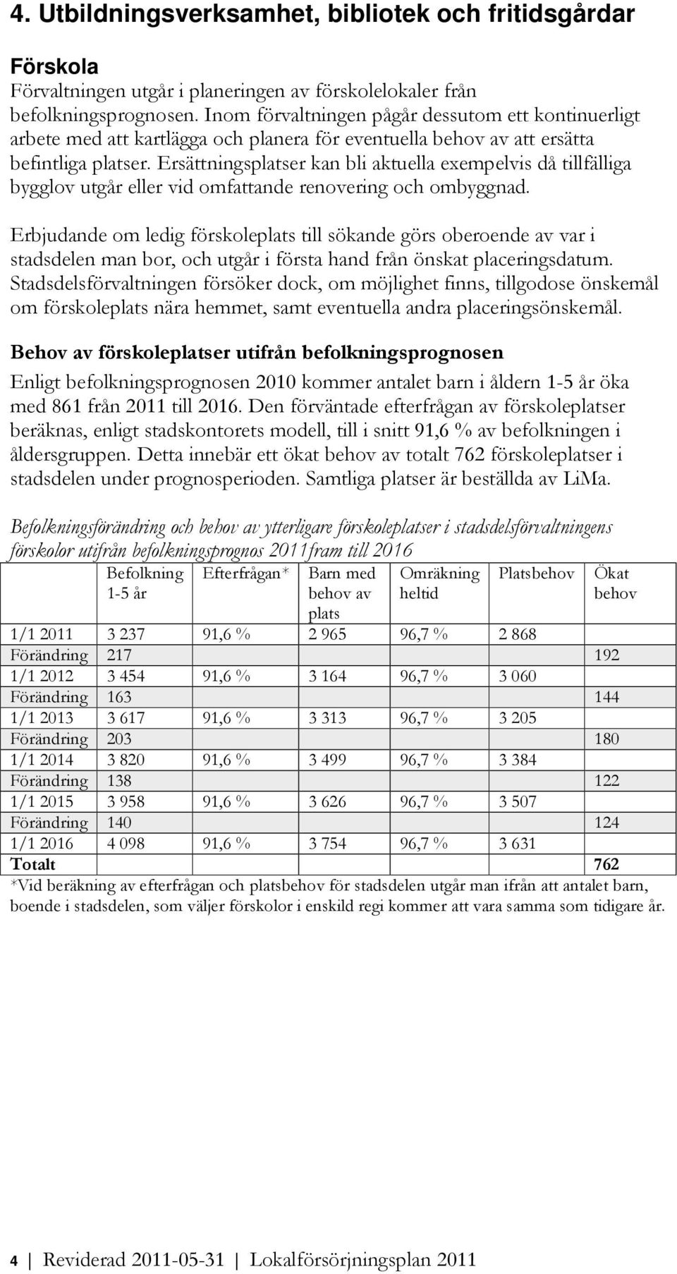 Ersättningsplatser kan bli aktuella exempelvis då tillfälliga bygglv utgår eller vid mfattande renvering ch mbyggnad.