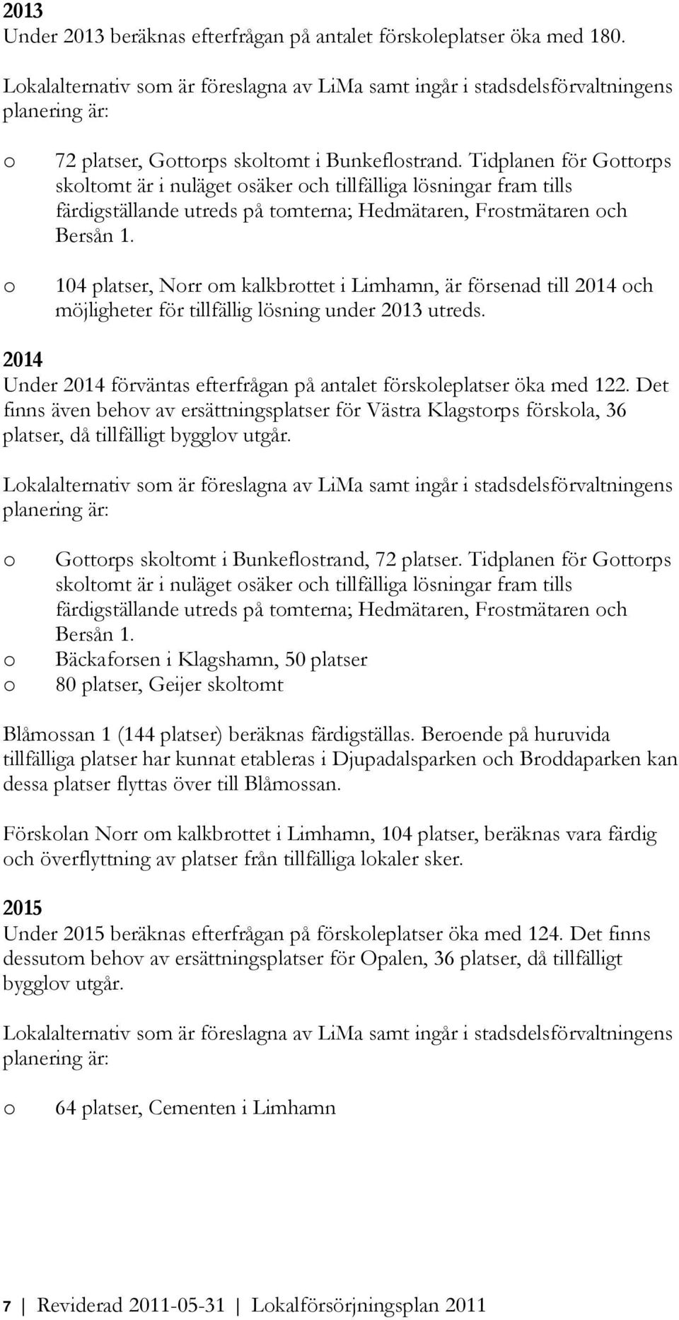 Tidplanen för Gttrps skltmt är i nuläget säker ch tillfälliga lösningar fram tills färdigställande utreds på tmterna; Hedmätaren, Frstmätaren ch Bersån 1.