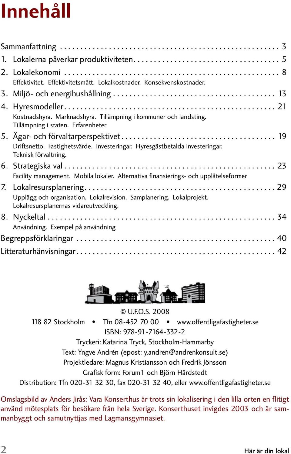 Investeringar. Hyresgästbetalda investeringar. Teknisk förvaltning. 6. Strategiska val...23 Facility management. Mobila lokaler. Alternativa finansierings- och upplåtelseformer 7.