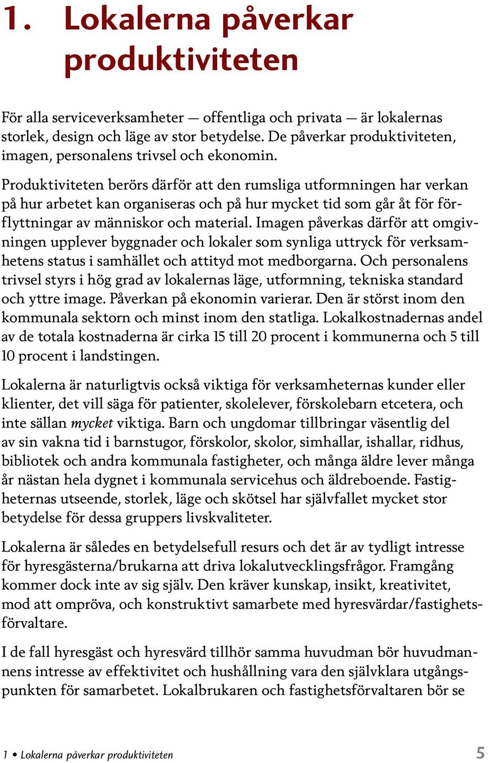 Produktiviteten berörs därför att den rumsliga utformningen har verkan på hur arbetet kan organiseras och på hur mycket tid som går åt för förflyttningar av människor och material.