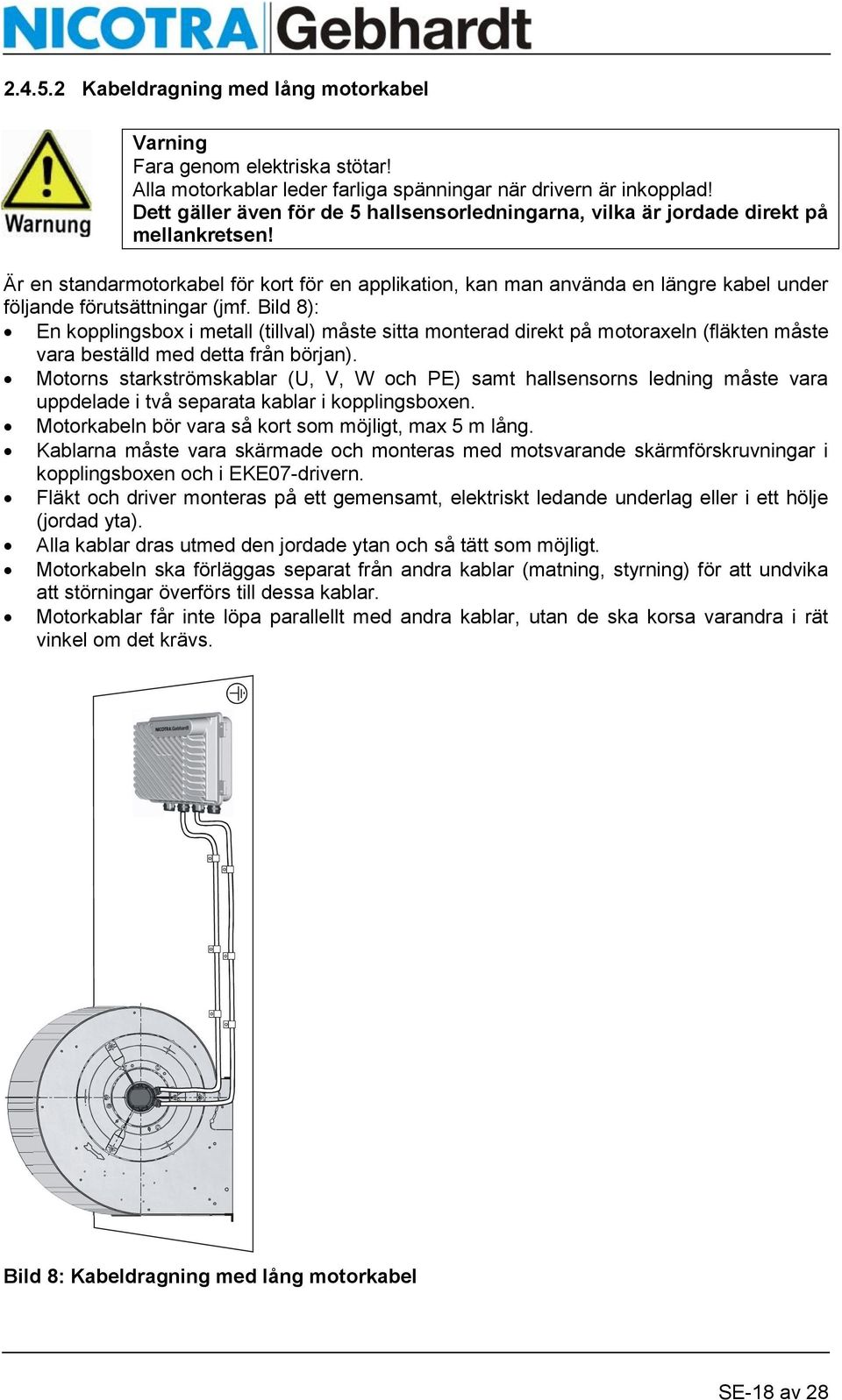 Är en standarmotorkabel för kort för en applikation, kan man använda en längre kabel under följande förutsättningar (jmf.