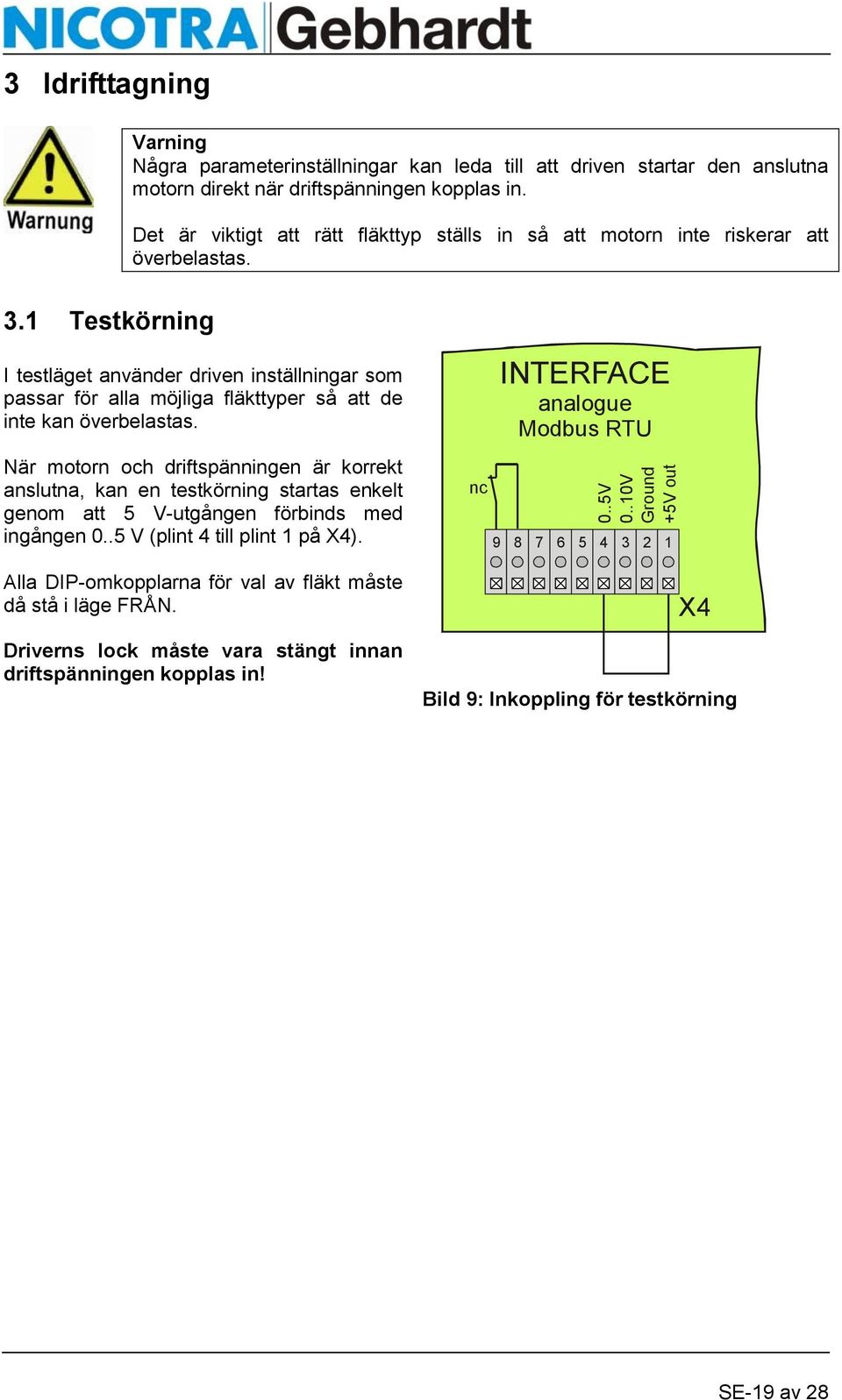 1 Testkörning I testläget använder driven inställningar som passar för alla möjliga fläkttyper så att de inte kan överbelastas.