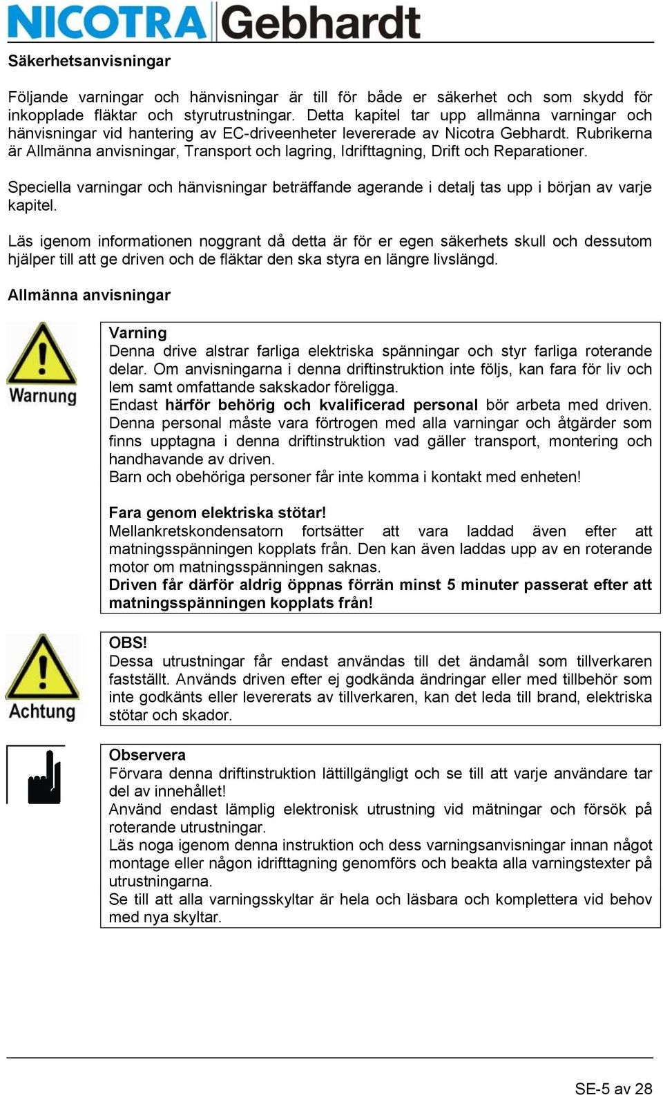 Rubrikerna är Allmänna anvisningar, Transport och lagring, Idrifttagning, Drift och Reparationer. Speciella varningar och hänvisningar beträffande agerande i detalj tas upp i början av varje kapitel.