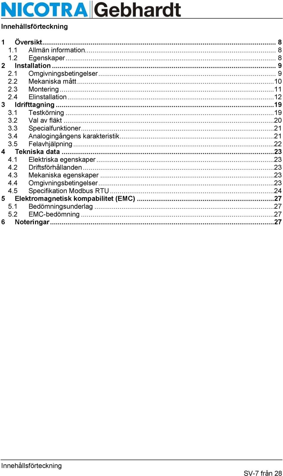 ..21 3.5 Felavhjälpning...22 4 Tekniska data...23 4.1 Elektriska egenskaper...23 4.2 Driftsförhållanden...23 4.3 Mekaniska egenskaper...23 4.4 Omgivningsbetingelser...23 4.5 Specifikation Modbus RTU.