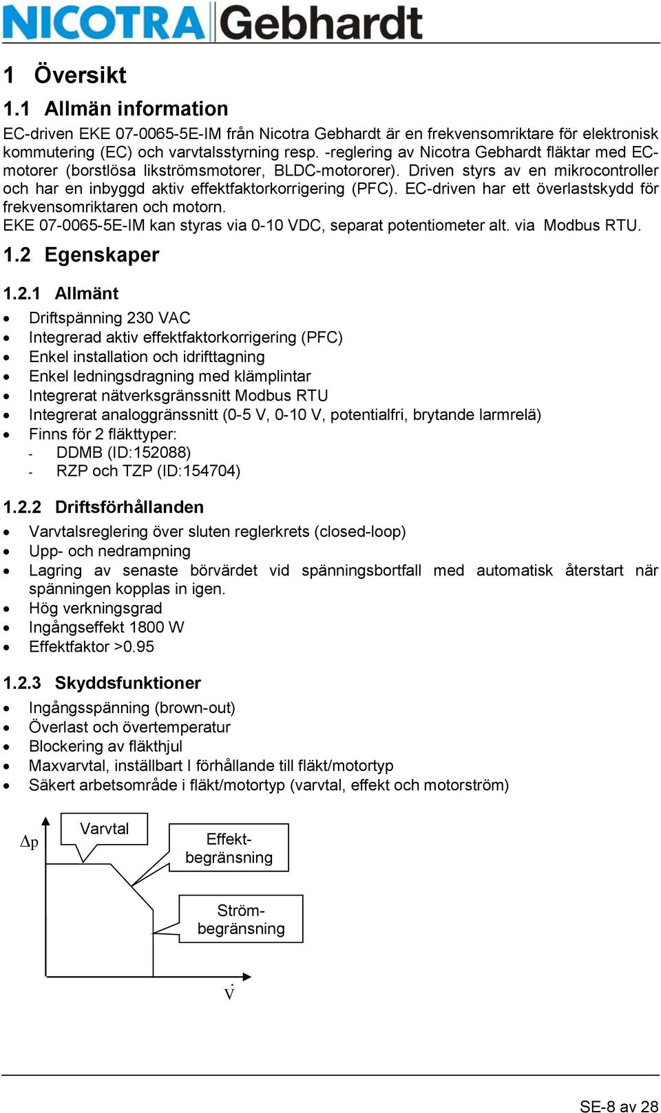 EC-driven har ett överlastskydd för frekvensomriktaren och motorn. EKE 07-0065-5E-IM kan styras via 0-10 VDC, separat potentiometer alt. via Modbus RTU. 1.2 