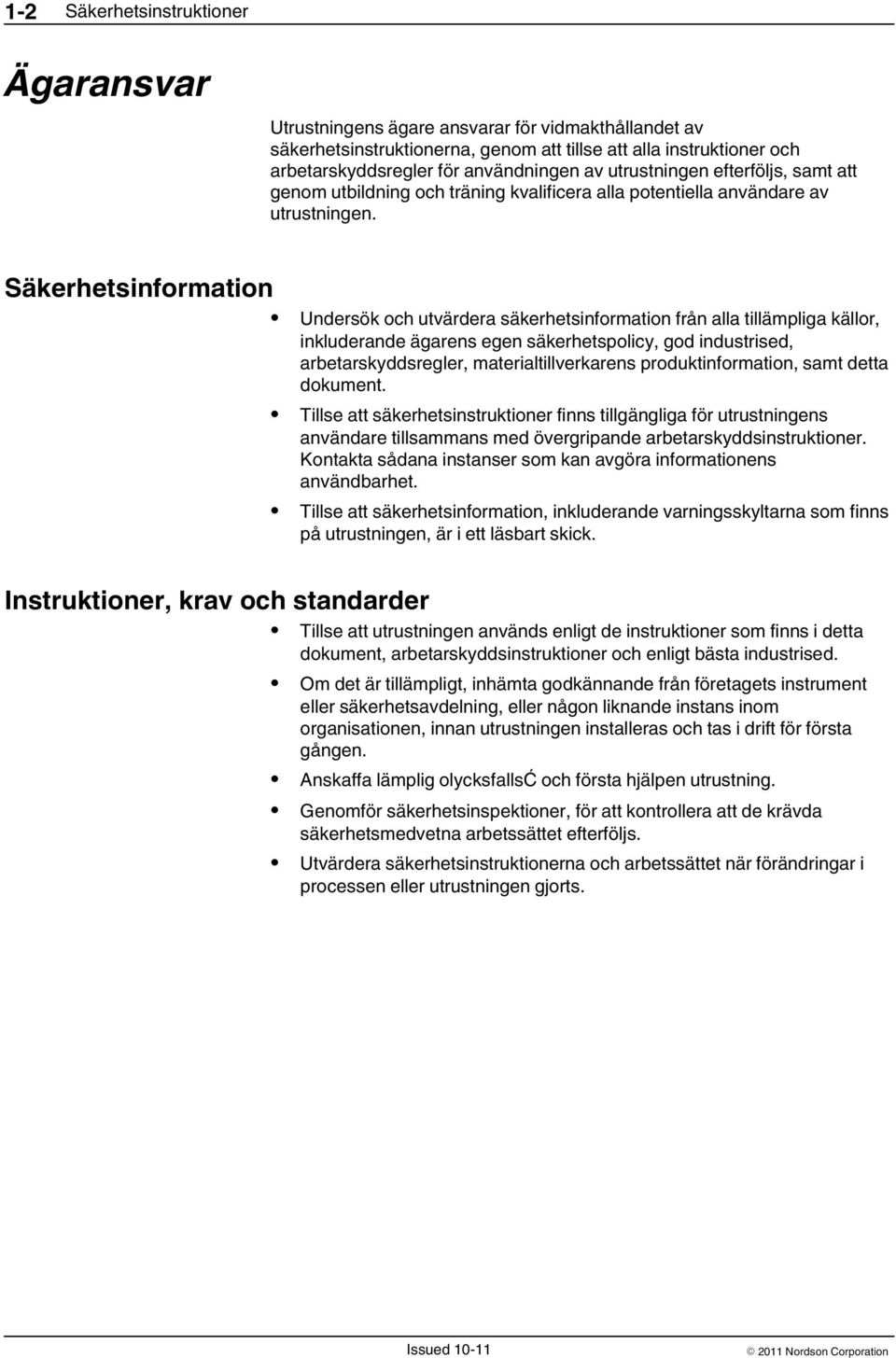 Säkerhetsinformation Undersök och utvärdera säkerhetsinformation från alla tillämpliga källor, inkluderande ägarens egen säkerhetspolicy, god industrised, arbetarskyddsregler, materialtillverkarens