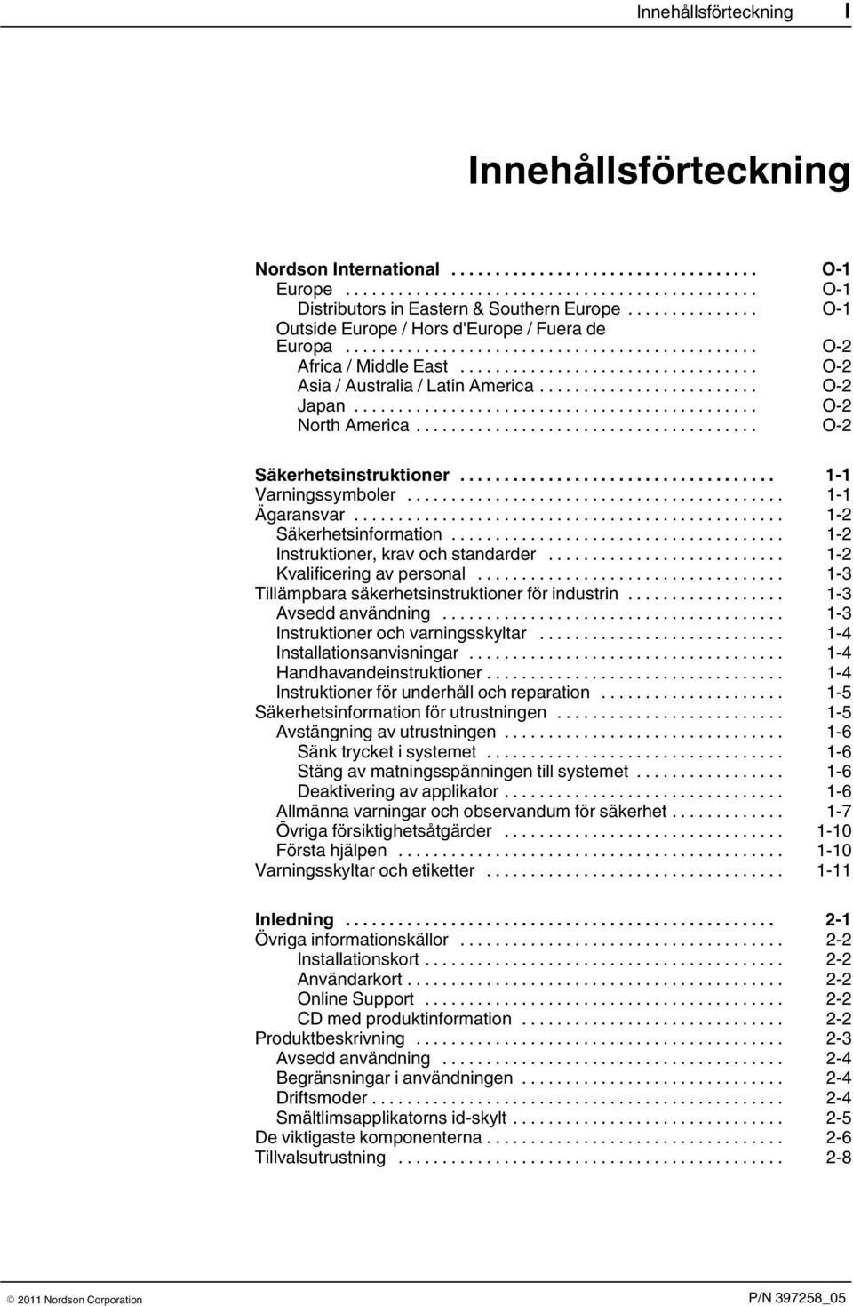 .. 1 2 Instruktioner, krav och standarder... 1 2 Kvalificering av personal... 1 3 Tillämpbara säkerhetsinstruktioner för industrin... 1 3 Avsedd användning... 1 3 Instruktioner och varningsskyltar.