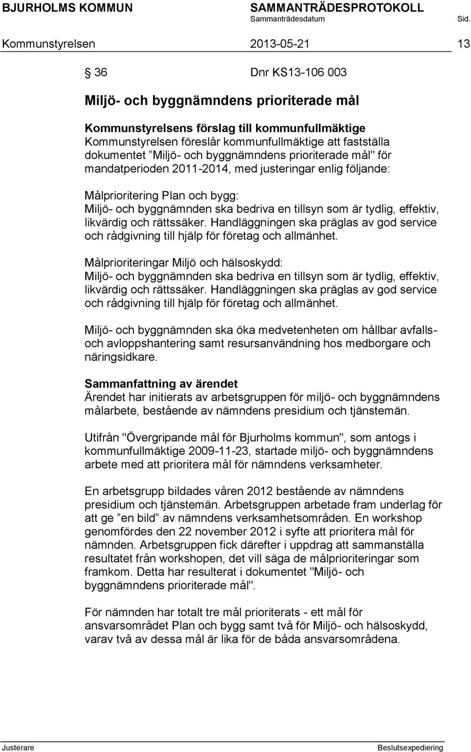 tydlig, effektiv, likvärdig och rättssäker. Handläggningen ska präglas av god service och rådgivning till hjälp för företag och allmänhet.