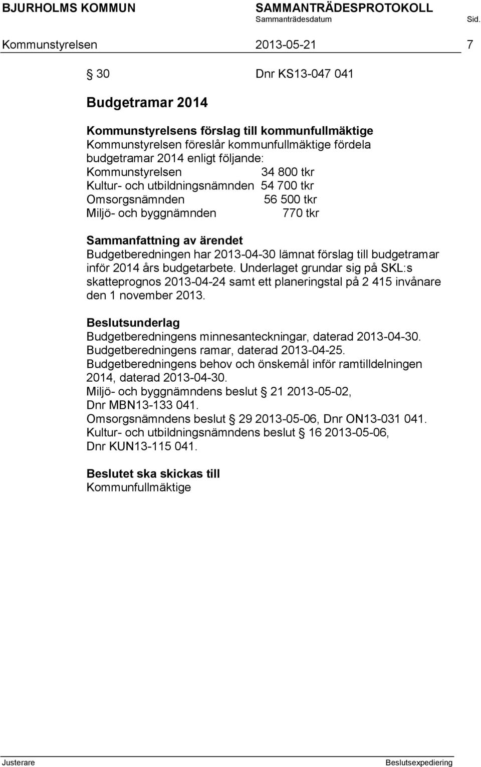 2014 års budgetarbete. Underlaget grundar sig på SKL:s skatteprognos 2013-04-24 samt ett planeringstal på 2 415 invånare den 1 november 2013. Budgetberedningens minnesanteckningar, daterad 2013-04-30.