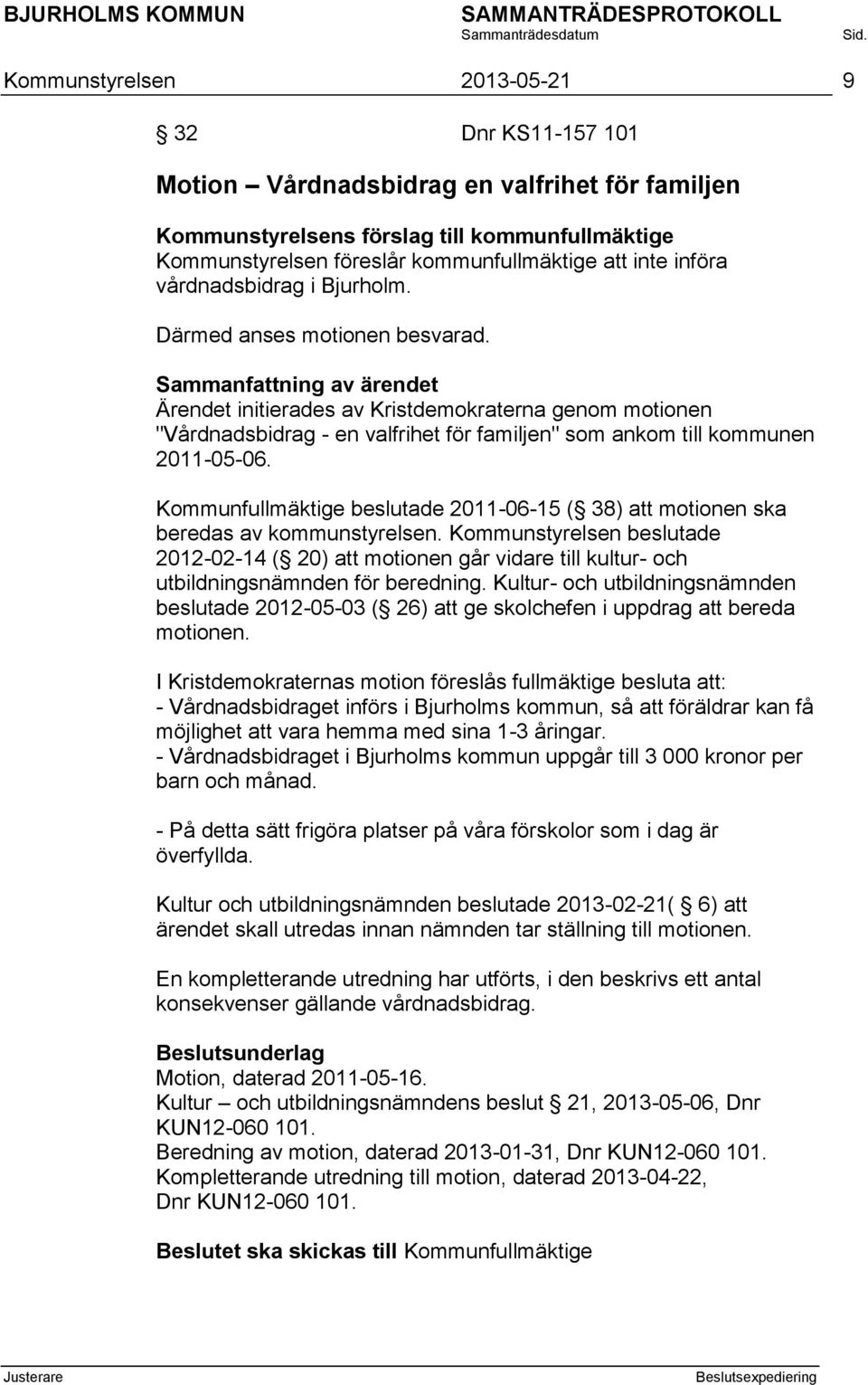 Ärendet initierades av Kristdemokraterna genom motionen "Vårdnadsbidrag - en valfrihet för familjen" som ankom till kommunen 2011-05-06.