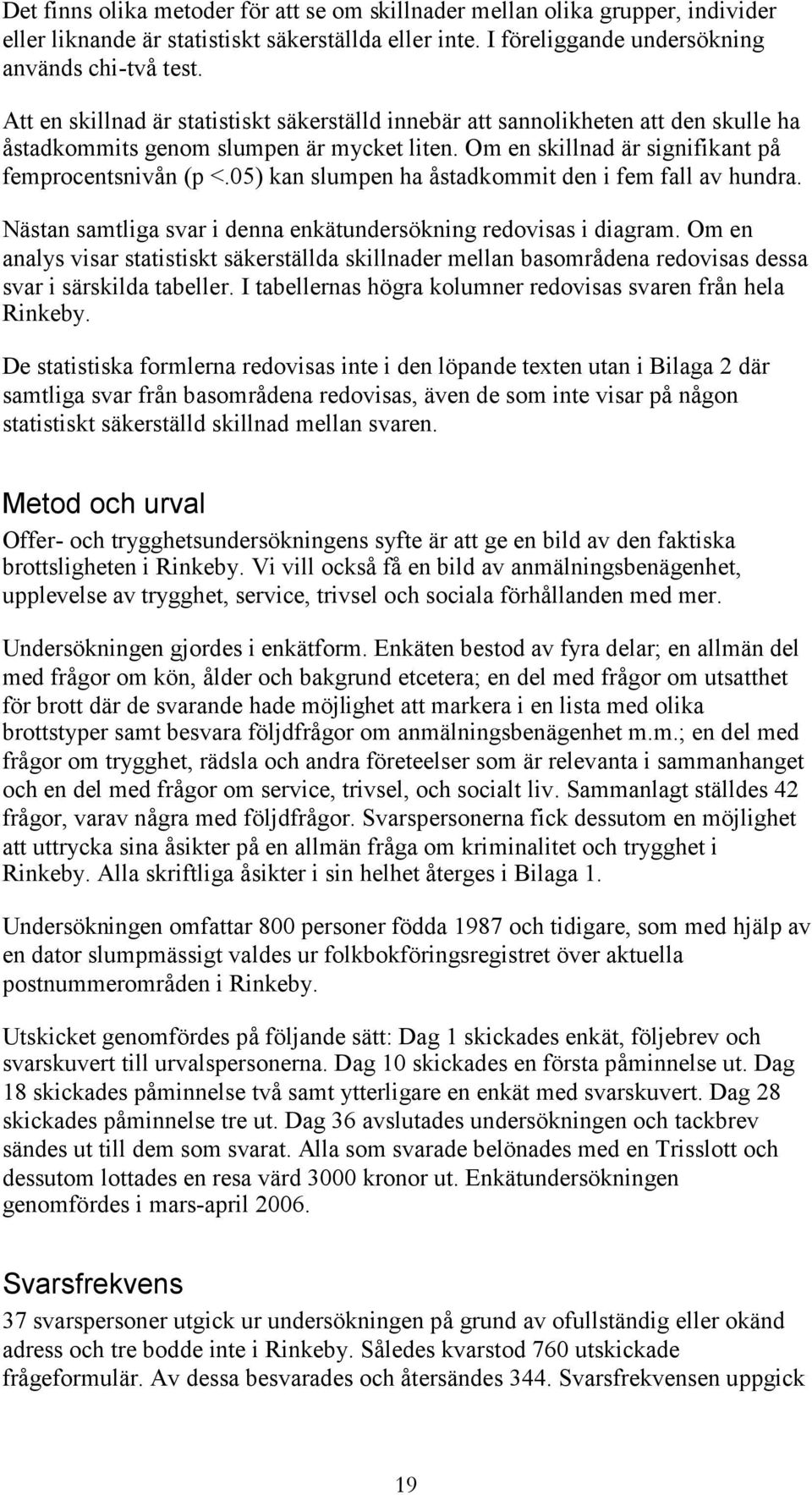 0) kan slumpen ha åstadkommit den i fem fall av hundra. Nästan samtliga svar i denna enkätundersökning redovisas i diagram.