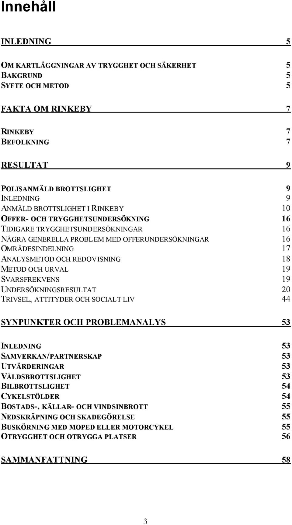 REDOVISNING 1 METOD OCH URVAL 19 SVARSFREKVENS 19 UNDERSÖKNINGSRESULTAT TRIVSEL, ATTITYDER OCH SOCIALT LIV SYNPUNKTER OCH PROBLEMANALYS 3 INLEDNING 3 SAMVERKAN/PARTNERSKAP 3