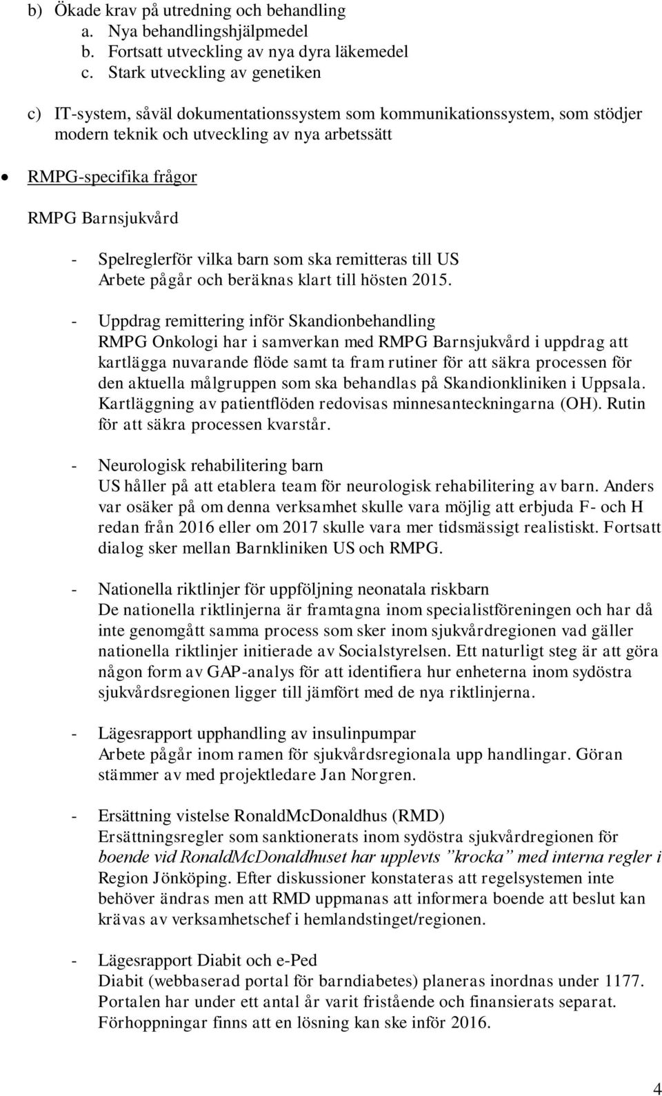 Spelreglerför vilka barn som ska remitteras till US Arbete pågår och beräknas klart till hösten 2015.