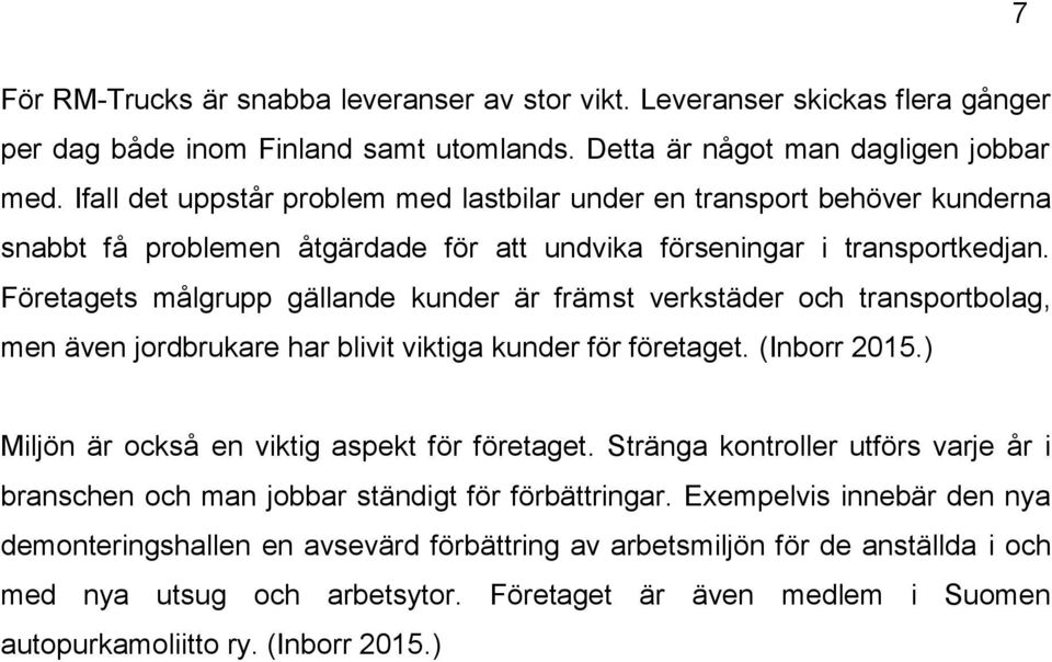 Företagets målgrupp gällande kunder är främst verkstäder och transportbolag, men även jordbrukare har blivit viktiga kunder för företaget. (Inborr 2015.