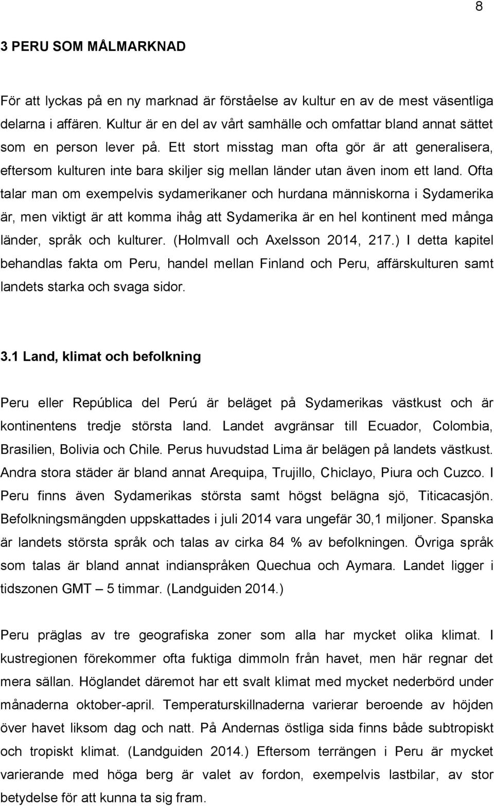 Ett stort misstag man ofta gör är att generalisera, eftersom kulturen inte bara skiljer sig mellan länder utan även inom ett land.