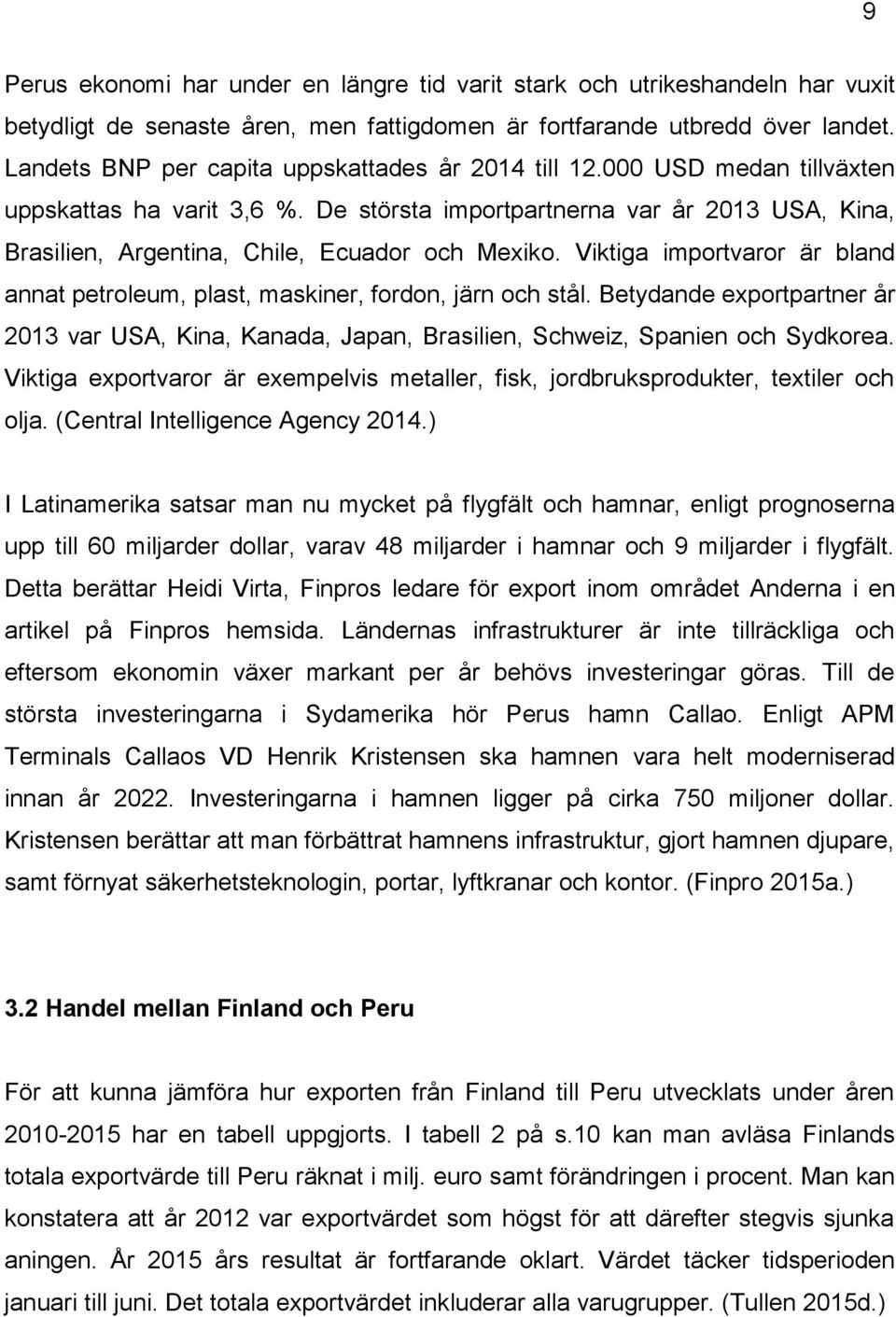 De största importpartnerna var år 2013 USA, Kina, Brasilien, Argentina, Chile, Ecuador och Mexiko. Viktiga importvaror är bland annat petroleum, plast, maskiner, fordon, järn och stål.