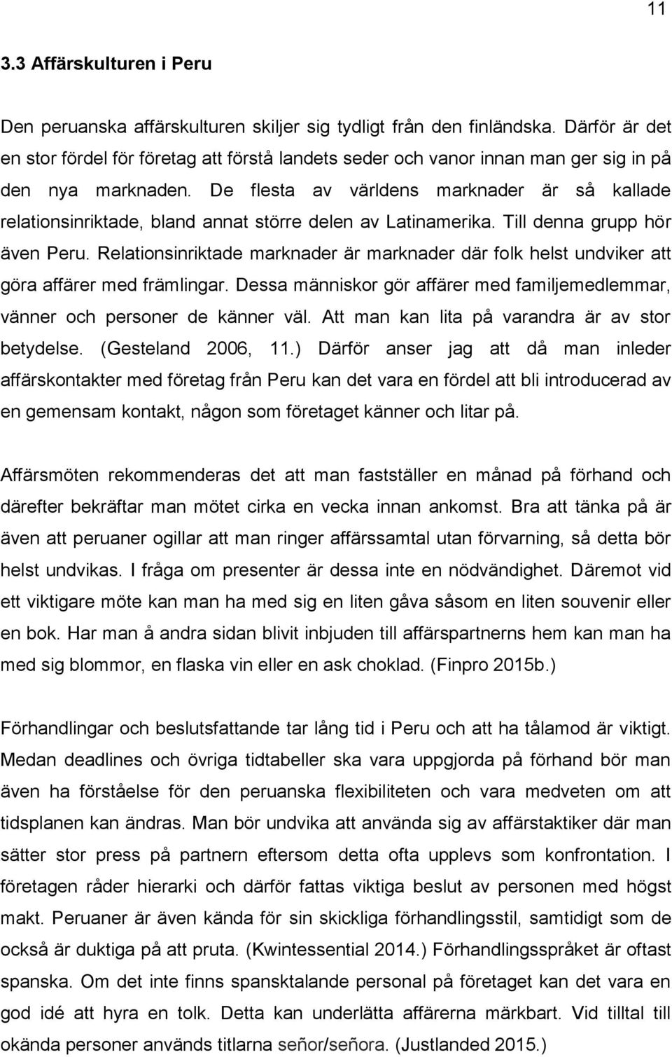 De flesta av världens marknader är så kallade relationsinriktade, bland annat större delen av Latinamerika. Till denna grupp hör även Peru.