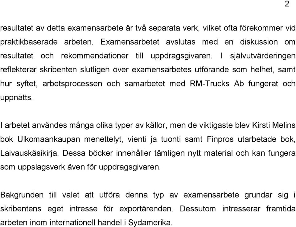 I självutvärderingen reflekterar skribenten slutligen över examensarbetes utförande som helhet, samt hur syftet, arbetsprocessen och samarbetet med RM-Trucks Ab fungerat och uppnåtts.