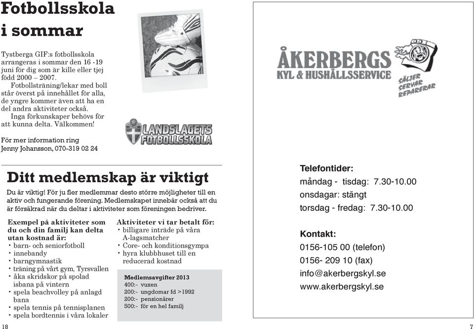 För mer information ring Jenny Johansson, 070-319 02 24 Ditt medlemskap är viktigt Du är viktig! För ju fler medlemmar desto större möjligheter till en aktiv och fungerande förening.