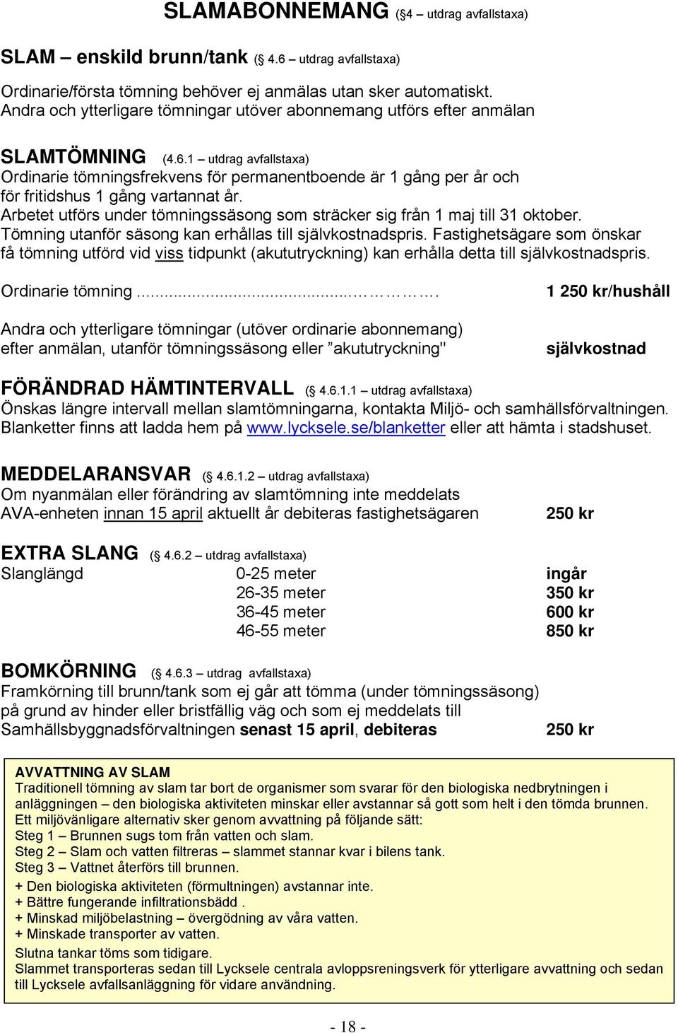 1 utdrag avfallstaxa) Ordinarie tömningsfrekvens för permanentboende är 1 gång per år och för fritidshus 1 gång vartannat år.