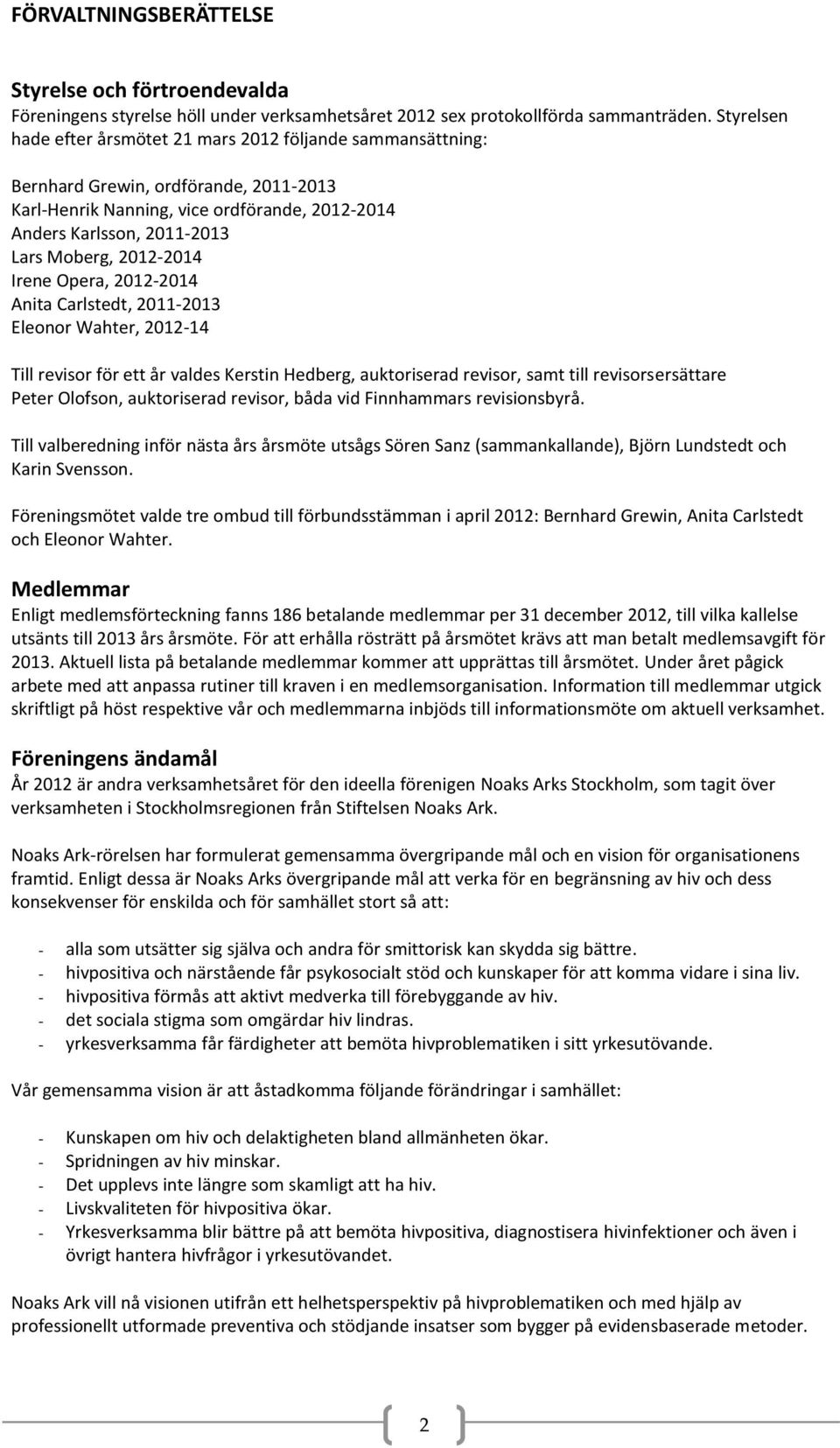 2012-2014 Irene Opera, 2012-2014 Anita Carlstedt, 2011-2013 Eleonor Wahter, 2012-14 Till revisor för ett år valdes Kerstin Hedberg, auktoriserad revisor, samt till revisorsersättare Peter Olofson,