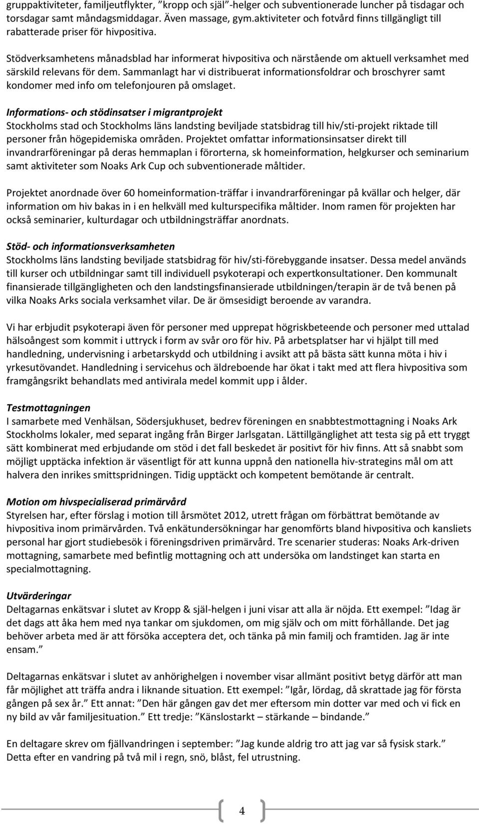 Stödverksamhetens månadsblad har informerat hivpositiva och närstående om aktuell verksamhet med särskild relevans för dem.