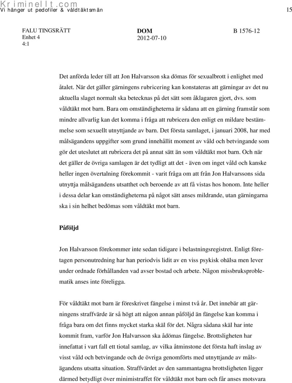 Bara om omständigheterna är sådana att en gärning framstår som mindre allvarlig kan det komma i fråga att rubricera den enligt en mildare bestämmelse som sexuellt utnyttjande av barn.