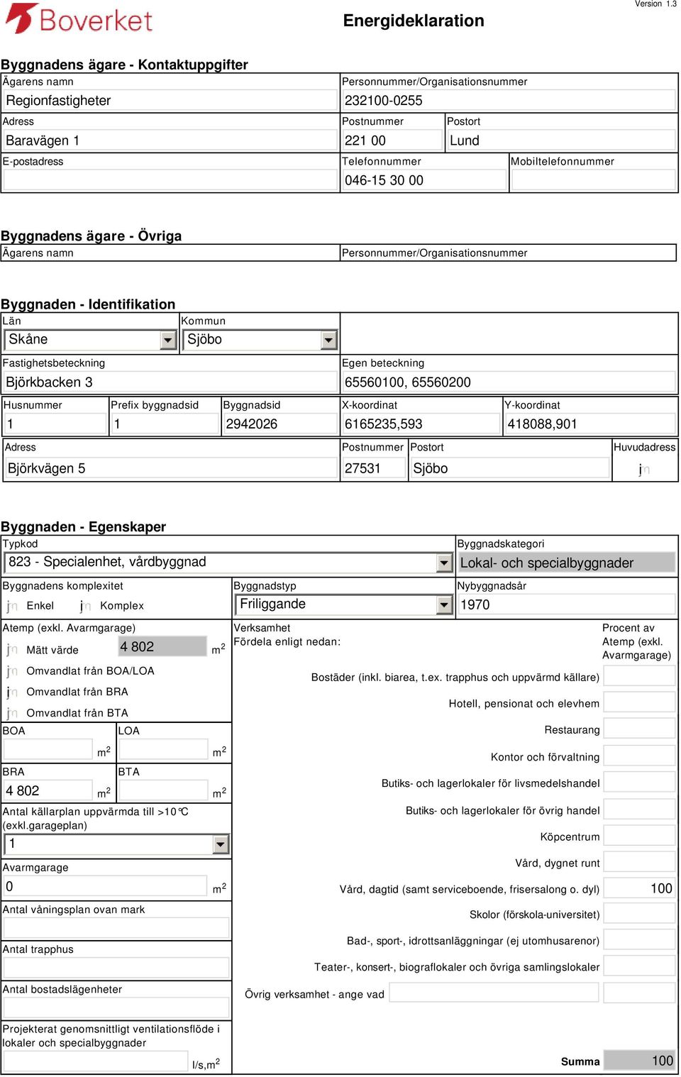 30 00 Mobiltelefonnummer Byggnadens ägare - Övriga Ägarens namn Personnummer/Organisationsnummer Byggnaden - Identifikation Län Skåne Kommun Sjöbo Fastighetsbeteckning Egen beteckning Björkbacken 3