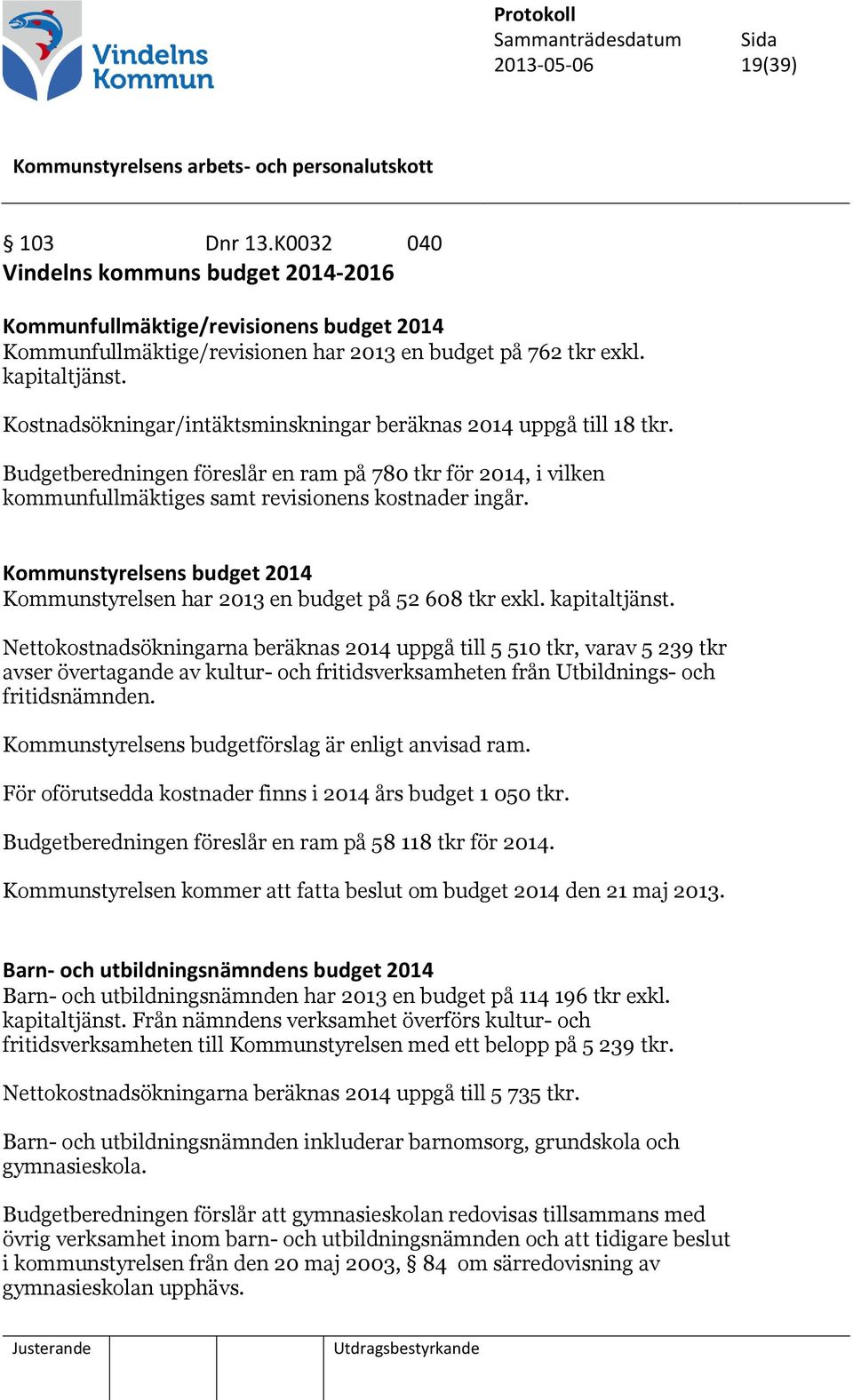 Kommunstyrelsens budget 2014 Kommunstyrelsen har 2013 en budget på 52 608 tkr exkl. kapitaltjänst.