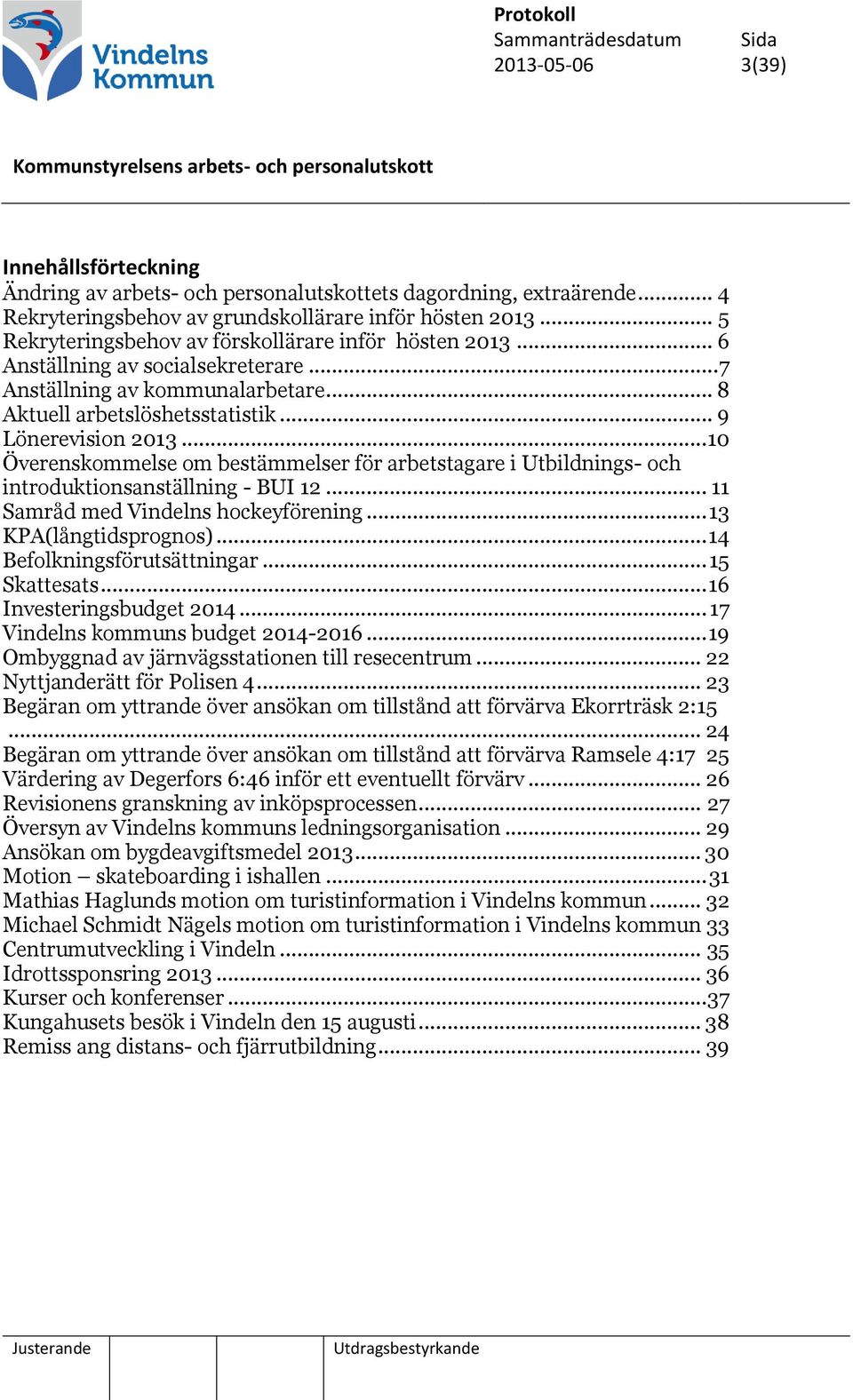 .. 10 Överenskommelse om bestämmelser för arbetstagare i Utbildnings- och introduktionsanställning - BUI 12... 11 Samråd med Vindelns hockeyförening... 13 KPA(långtidsprognos).