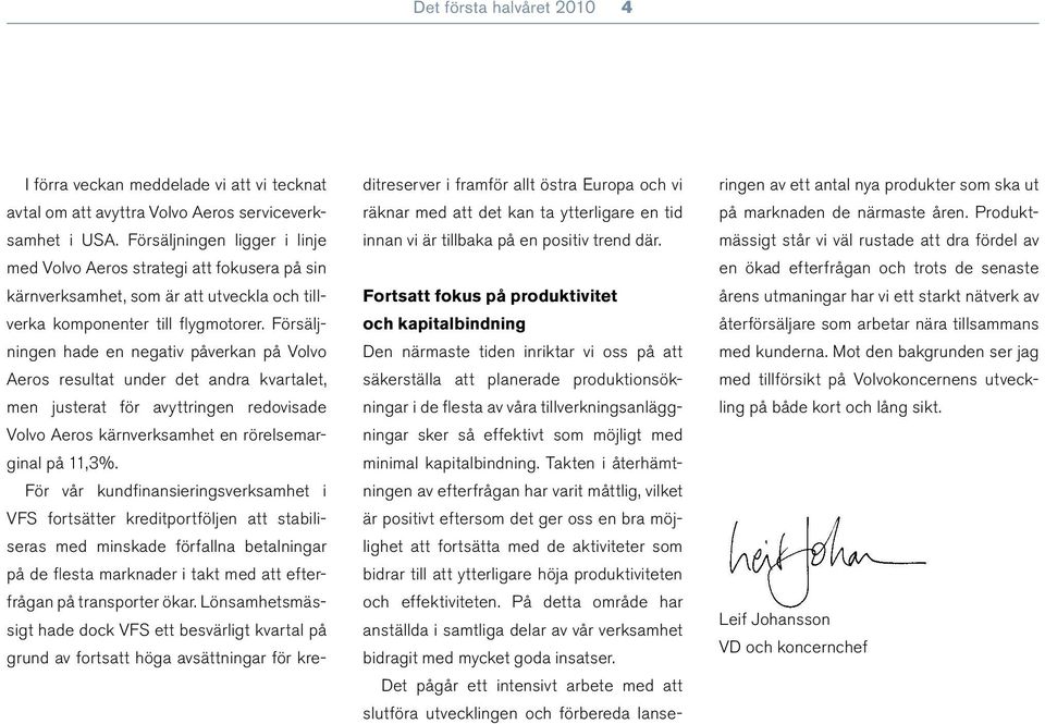 Försäljningen hade en negativ påverkan på Volvo Aeros resultat under det andra kvartalet, men justerat för avyttringen redovisade Volvo Aeros kärnverksamhet en rörelsemarginal på 11,3%.