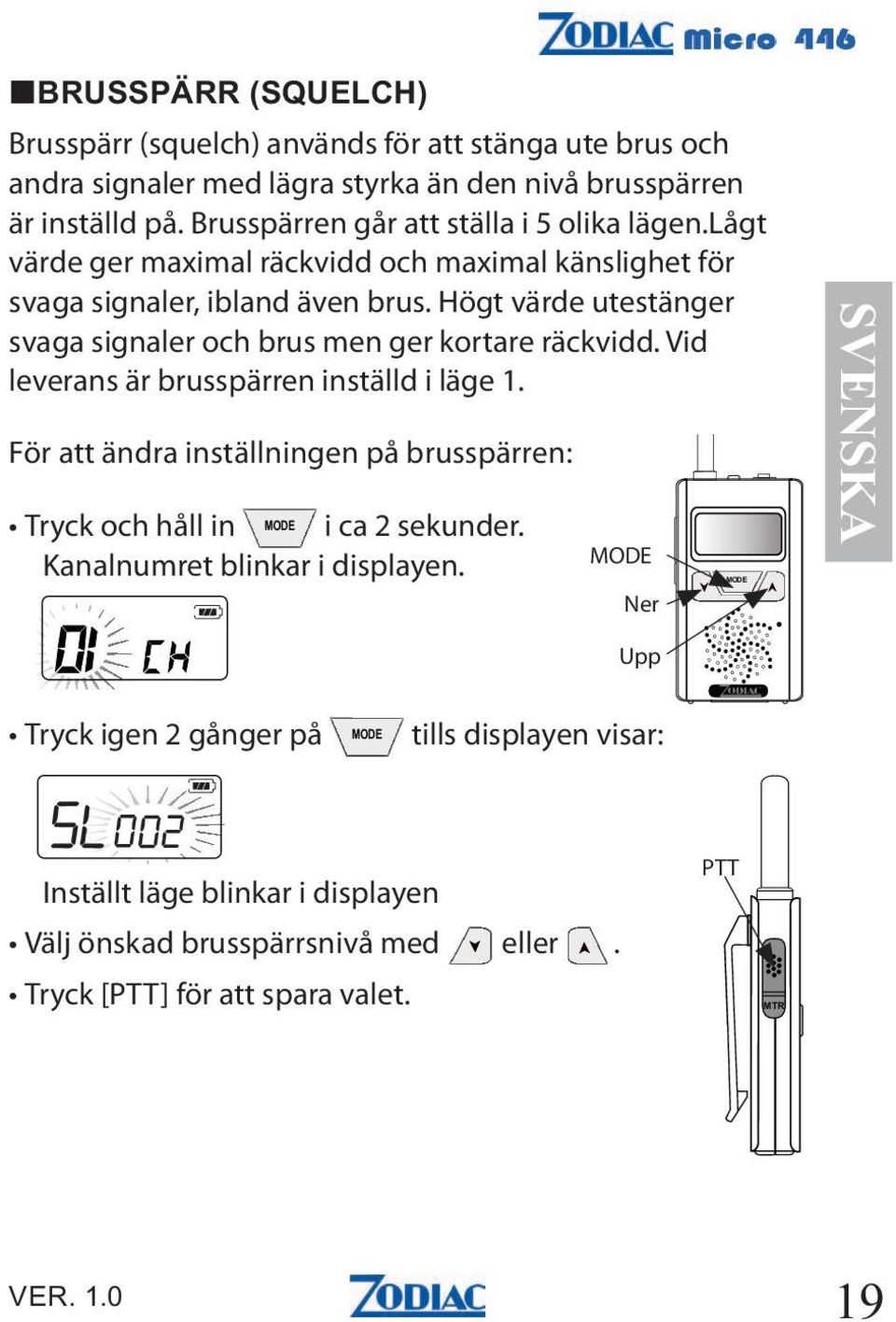 Högt värde utestänger svaga signaler och brus men ger kortare räckvidd. Vid leverans är brusspärren inställd i läge 1.