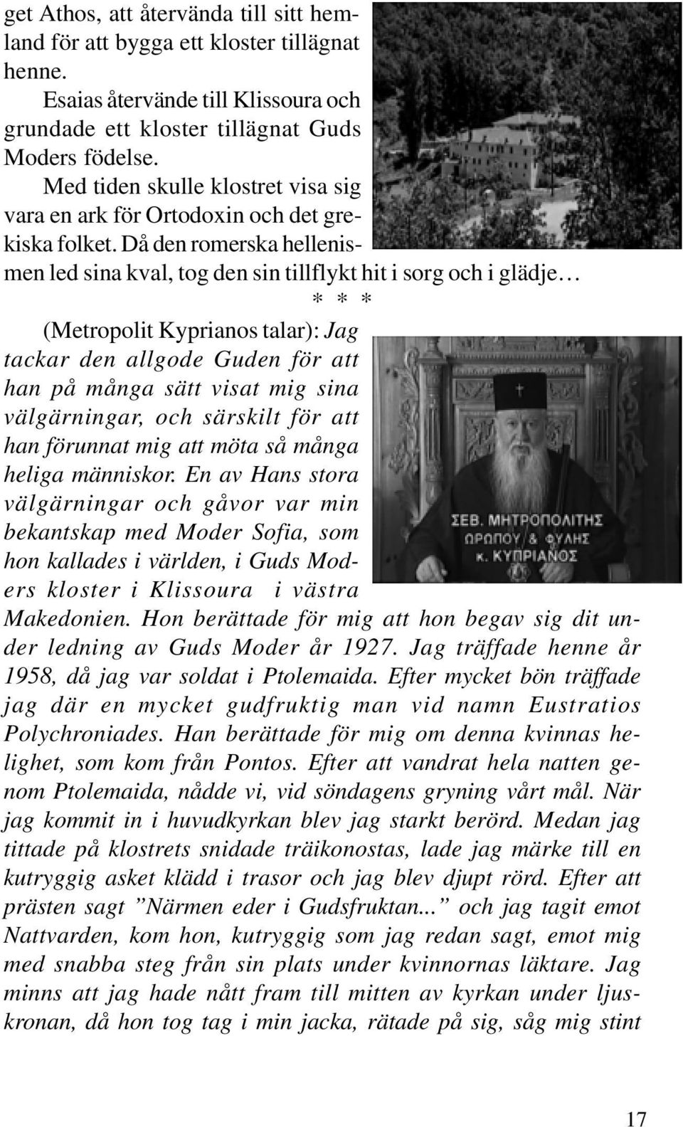 Då den romerska hellenismen led sina kval, tog den sin tillflykt hit i sorg och i glädje (Metropolit Kyprianos talar): Jag tackar den allgode Guden för att han på många sätt visat mig sina